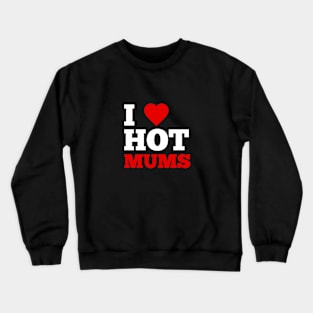 I Love Hot Mums Crewneck Sweatshirt